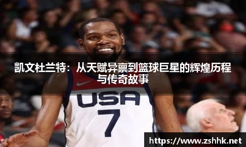 凯文杜兰特:从天赋异禀到篮球巨星的辉煌历程与传奇故事